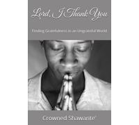 Lord, I Thank You: Finding Gratefulness in an Ungrateful World