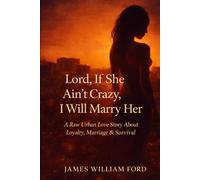 Lord, If She Ain't Crazy, I Will Marry Her: A Raw Urban Love Story About Loyalty, Marriage & Survival