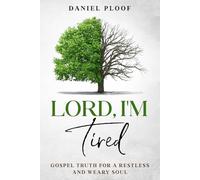 Lord, I'm Tired: Gospel Truth for a Restless and Weary Soul