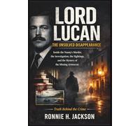 LORD LUCAN THE UNSOLVED DISAPPEARANCE: Inside the Nanny’s Murder, the Investigation, the Sightings, and the Mystery of the Missing Aristocrat