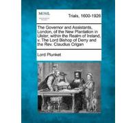 Lord Plunket The Governor and Assistants, London, of the New Plantat (Tascabile)