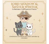 Lord Shadow & Mister Winter: Comoara Căpitanului Yago: O poveste de colorat despre imaginație, curajul de a depăși obstacolele și magia de a vedea cu inima.
