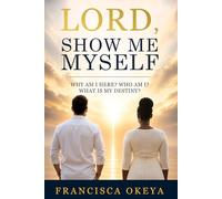 Lord Show Me Myself: Why Am I Here? Who Am I? What Is My Destiny?