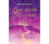 Lord, Show Me the Way: Daily Prayers for Lent and Holy Week 2025