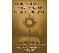 Lord, Show Us Thy Face And We Shall Be Saved: A Mission of Light, Truth and Transformation