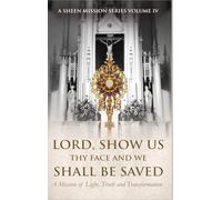 Lord, Show Us Thy Face And We Shall Be Saved: A Mission of Light, Truth and Transformation