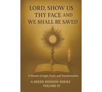 LORD, SHOW US THY FACE AND WE SHALL BE SAVED: A Mission of Light, Truth, and Transformation