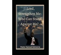 Lord, Strengthen Me Who Can Stand Against Me: A powerful faith-building book that destroys fear, strengthens the spirit, opens doors, and