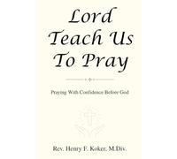 Lord, Teach Us to Pray: Praying With Confidence Before God