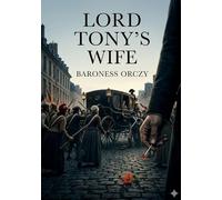 Lord tony s wife: By baroness orczy
