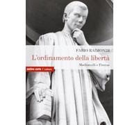 L'ordinamento della libertà. Machiavelli a Firenze di Fabio Raimondi - 2015