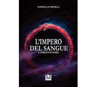 Libri Benelli Marcello - L' Ordinatore. L'impero Del Sangue