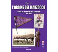 L'ordine del marzocco. Storia dei primi tifosi della Fiorentina (1926-1935). Ediz. illustrata