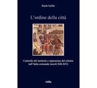 L' ordine della città. Controllo del territorio e repressione del crimine nell'Italia comunale (secoli XIII-XIV)