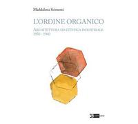 L'ordine organico. Architettura ed estetica industriale 1950 - 1960. Ediz. a colori
