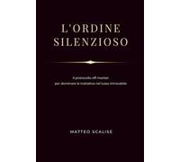 L'ORDINE SILENZIOSO: Il protocollo off-market per dominare le trattative nel lusso introvabile