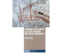 L'ordine teutonico e le vie d'acqua nel Friuli medievale