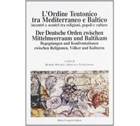 L'ordine teutonico tra Mediterraneo e Baltico. Incontri e scontri tra religioni,