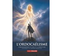 L'Ordocaélisme: L'organisation du Ciel et la structure invisible du monde spirituel