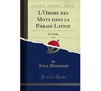 L'Ordre des Mots dans la Phrase Latine, Vol. 2: Le Verbe (Classic Reprint)