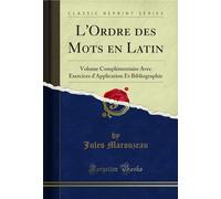 L'Ordre Des Mots En Latin: Volume Complémentaire Avec Exercices d'Application Et Bibliographie (Classic Reprint)