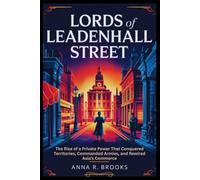 Lords of Leadenhall Street: The Rise of a Private Power That Conquered Territories, Commanded Armies, and Rewired Asia’s Commerce