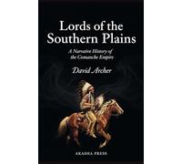 Lords of the Southern Plains: A Narrative History of the Comanche Empire