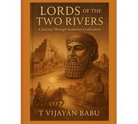 Lords of the Two Rivers: A Journey Through Sumerian Civilization