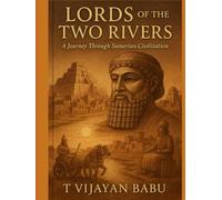 Lords of the Two Rivers: A Journey Through Sumerian Civilization
