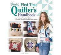 Lorelai's First-Time Quilter's Handbook: From Basics to Beautiful Quilts-A Complete Beginner’s Guide to Quilt Making