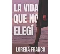 Lorena Franco La vida que no elegi (Tascabile)