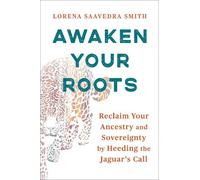 Lorena Saavedra Smith Awaken Your Roots (Tascabile)