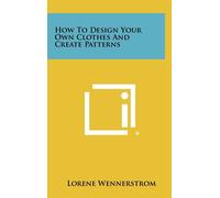 Lorene Wennerst How to Design Your Own Clothes and Create Pat (Copertina rigida)