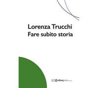 Lorenza Trucchi. Fare subito storia