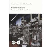 Lorenzo Bartolini. Nuove prospettive fra Carrara e Firenze. Ediz. illustrata