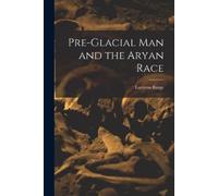 Lorenzo Burge Pre-Glacial man and the Aryan Race (Tascabile)