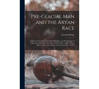 Lorenzo Burge Pre-Glacial Man and the Aryan Race (Tascabile)