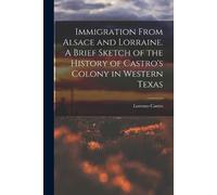 Lorenzo Castro Immigration From Alsace and Lorraine. A Brief Sketch (Tascabile)