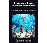 Lorenzo e Pepe Gli Abissi dell'Oceano: Un viaggio nei misteri dell’oceano profondo.