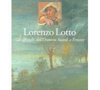Lorenzo Lotto. Gli affreschi dell'Oratorio Suardi a Trescore. Ediz. a colori