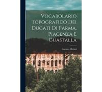 Lorenzo Molossi Vocabolario Topografico Dei Ducati Di Parma, Piacenz (Tascabile)