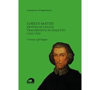 Loreto Mattei. Devoto in lingua trasgressivo in dialetto (1622-1705). I Sonetti e gli Enigmi
