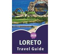 LORETO TRAVEL GUIDE 2026: Exploring Baja California Sur, Beaches, Attractions, Nature Trails, Marine Park Highlights, Maps, Local Cuisine Outdoor Activities and Practical Tips for Every Travelers.