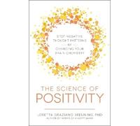 The Science of Positivity: Stop Negative Thought Patterns by Changing Your Brain Chemistry
