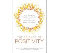 The Science of Positivity: Stop Negative Thought Patterns by Changing Your Brain Chemistry