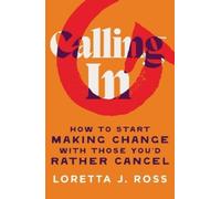 Loretta J Ross-Calling In-How to Start Making Change with Those You'd Rather Cancel-Copertina rigida