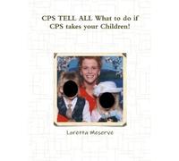 Loretta Meserve CPS TELL ALL What to do if CPS takes your Children (Tascabile)