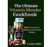 Loretta Miles The Ultimate Vitamix Blender Cookbook (Tascabile)