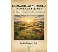L'organismo agricolo di Rudolf Steiner. Storia ed evoluzione della biodinamica