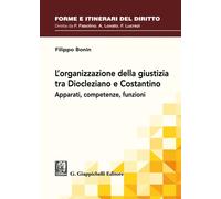 L'organizzazione della giustizia tra Diocleziano e Costantino. Apparati, c...